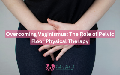 Overcoming Vaginismus: The Role of Pelvic Floor Physical Therapy